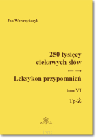 250 tysięcy ciekawych słów. Leksykon przypomnień. Tom VI (Tp-Ż)