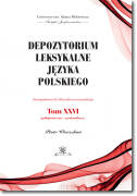 Depozytorium leksykalne języka polskiego.  Fotosuplement do Słownika warszawskiego.   Tom XXVI