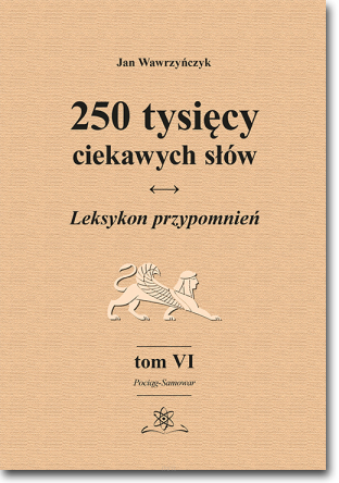 250 tysięcy ciekawych słów. Leksykon przypomnień. Tom VI (Pociąg-Samowar)  wyd. II