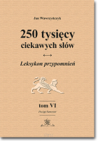 250 tysięcy ciekawych słów. Leksykon przypomnień. Tom VI (Pociąg-Samowar)  wyd. II