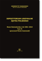 Depozytorium leksykalne języka polskiego. Nowe fotomateriały z lat 1901-2010. Tom VI