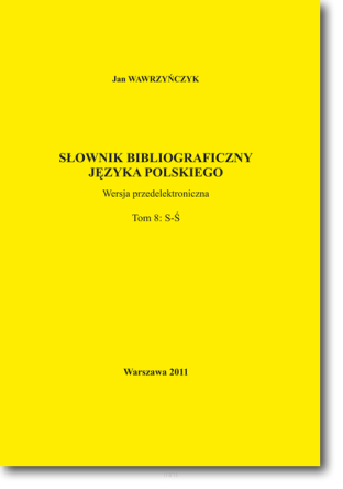 Jan WAWRZYŃCZYK <br> Słownik bibliograficzny języka polskiego <br> T. 8: S–Ś
