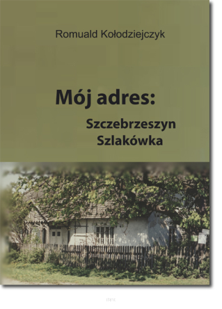 Romuald KOŁODZIEJCZYK <br> Mój adres: Szczebrzeszyn, Szlakówka