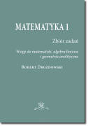 Matematyka 1. Zbiór zadań. Wstęp do matematyki, algebra liniowa i geometria analityczna