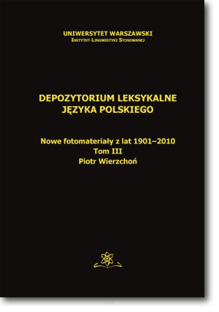 Depozytorium leksykalne języka polskiego. Nowe fotomateriały z lat 1901-2010.    Tom III