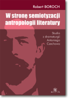 W stronę semiotyzacji antropologii literatury.  Studia z dramaturgii Antoniego Czechowa
