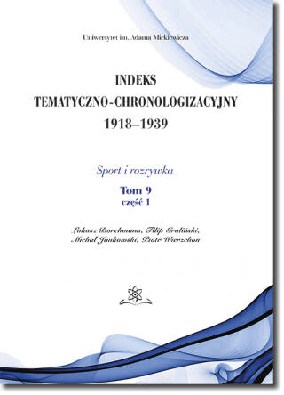 Indeks Tematyczno-Chronologizacyjny 1918–1939. Sport i rozrywka. Tom 9; część 1