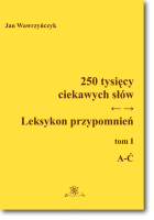 250 tysięcy ciekawych słów.  Leksykon przypomnień. Tom I ( A-Ć)