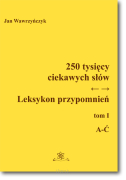 250 tysięcy ciekawych słów.  Leksykon przypomnień. Tom I ( A-Ć)