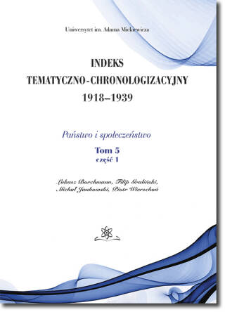 Indeks Tematyczno-Chronologizacyjny 1918–1939. Państwo i społeczeństwo. Tom 5; część 1