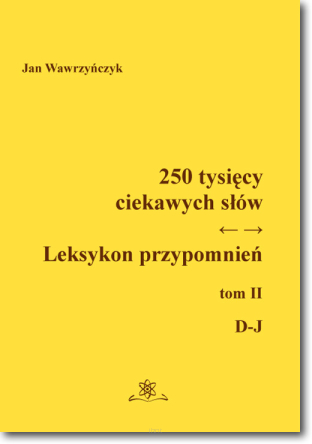 250 tysięcy ciekawych słów. Leksykon przypomnień. Tom II ( D-J)