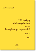 250 tysięcy ciekawych słów. Leksykon przypomnień. Tom II ( D-J)