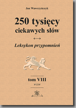 250 tysięcy ciekawych słów. Leksykon przypomnień. Tom VIII (W-ŻZW)  wyd. II