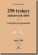 250 tysięcy ciekawych słów. Leksykon przypomnień. Tom VIII (W-ŻZW)  wyd. II