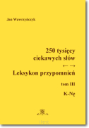 250 tysięcy ciekawych słów. Leksykon przypomnień. Tom III  (K-Nę)