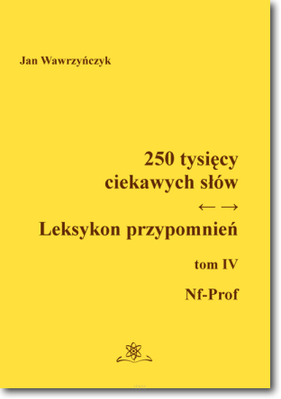 250 tysięcy ciekawych słów.  Leksykon przypomnień. Tom IV (Nf-Prof)