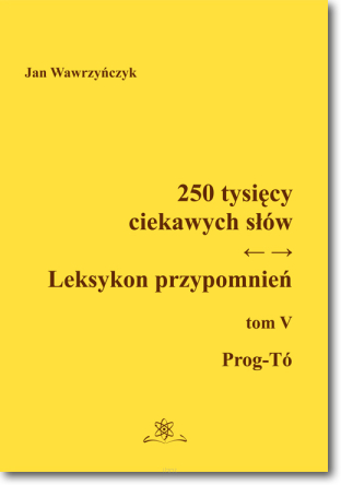 250 tysięcy ciekawych słów. Leksykon przypomnień. Tom V (Prog-Tó)