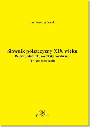 Słownik polszczyzny XIX wieku. Rejestr jednostek, konteksty, lokalizacje